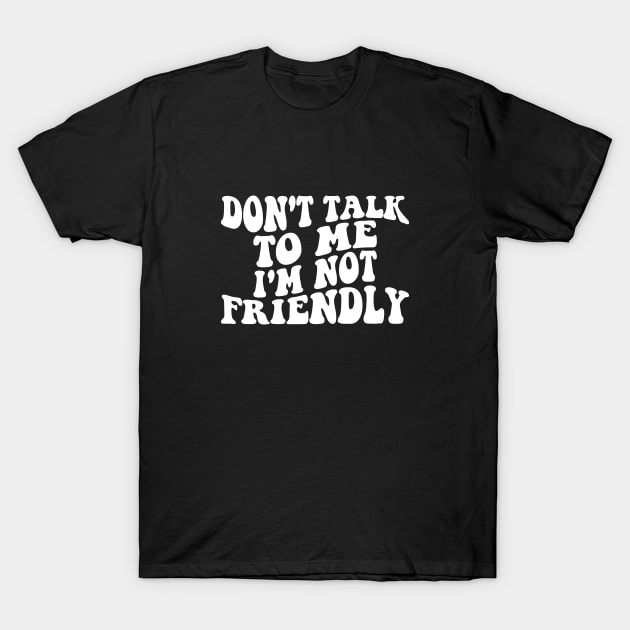 don't talk to me i'm not friendly T-Shirt by l designs